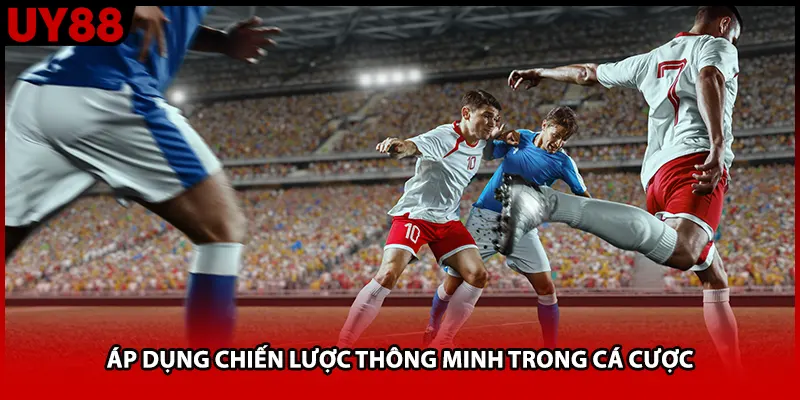 Áp dụng chiến lược thông minh trong cá cược