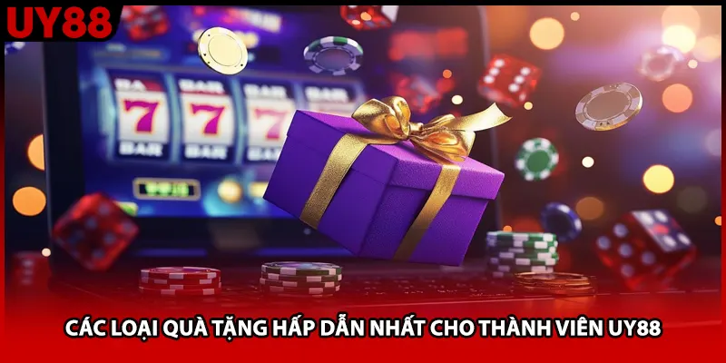 Các loại quà tặng hấp dẫn nhất cho thành viên UY88