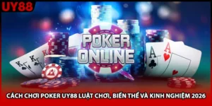 Cách Chơi Poker UY88 Luật Chơi, Biến Thể Và Kinh Nghiệm 2026