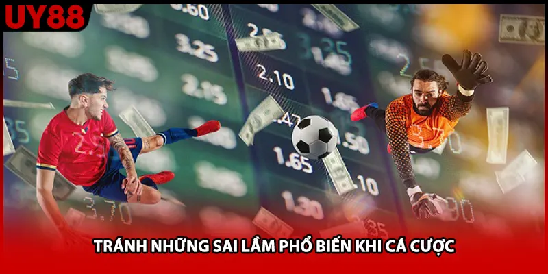 Tránh những sai lầm phổ biến khi cá cược